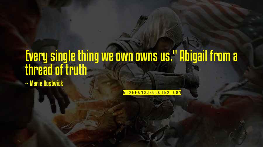 Mourth Quotes By Marie Bostwick: Every single thing we own owns us." Abigail Mourth Quotes By Marie Bostwick: Every single thing we own owns us." Abigail