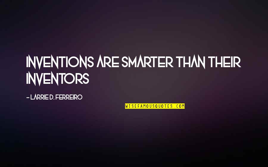 Mourus Quotes By Larrie D. Ferreiro: Inventions are smarter than their inventors