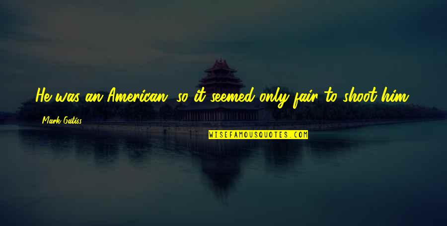 Mourut Quotes By Mark Gatiss: He was an American, so it seemed only