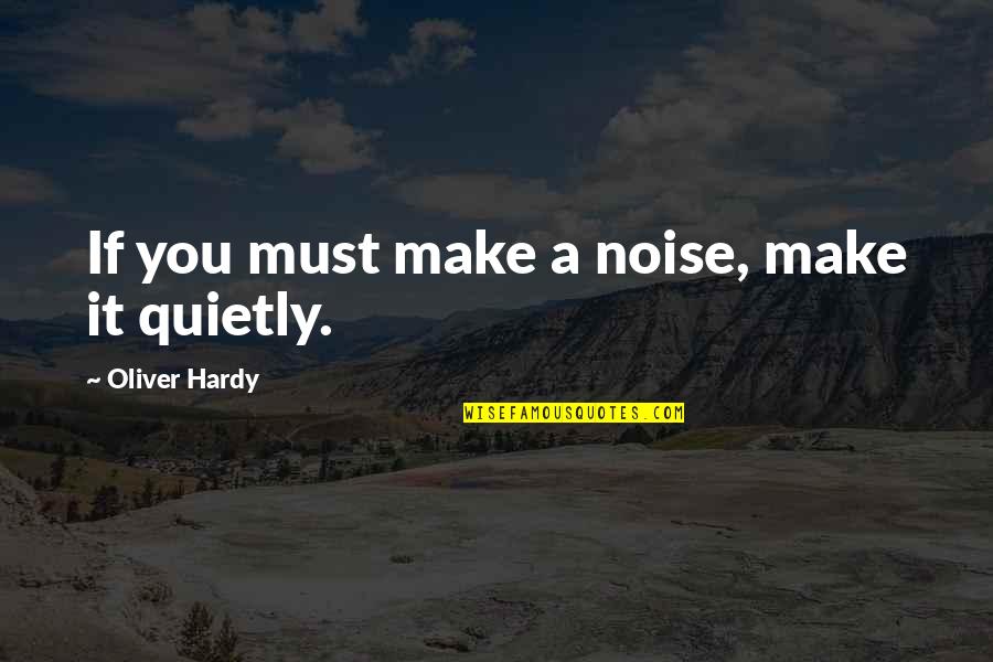 Mourut Quotes By Oliver Hardy: If you must make a noise, make it