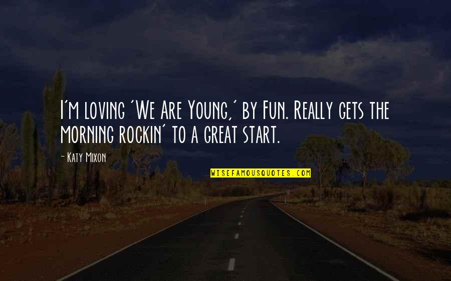 Mourvedre Wellen Quotes By Katy Mixon: I'm loving 'We Are Young,' by Fun. Really