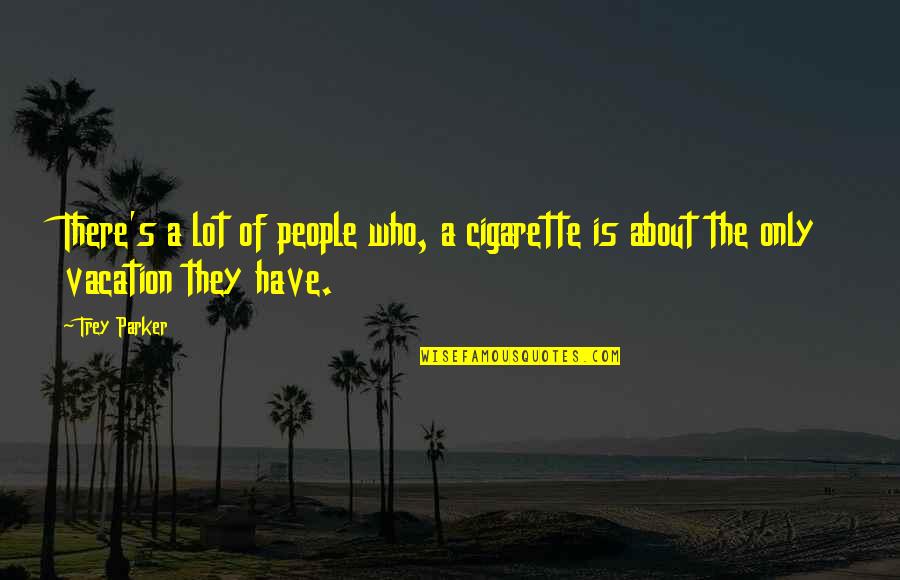 Mourya Boda Quotes By Trey Parker: There's a lot of people who, a cigarette