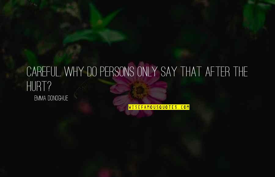 Mousavi Md Quotes By Emma Donoghue: Careful. Why do persons only say that after Mousavi Md Quotes By Emma Donoghue: Careful. Why do persons only say that after