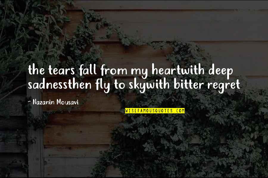 Mousavi Quotes By Nazanin Mousavi: the tears fall from my heartwith deep sadnessthen