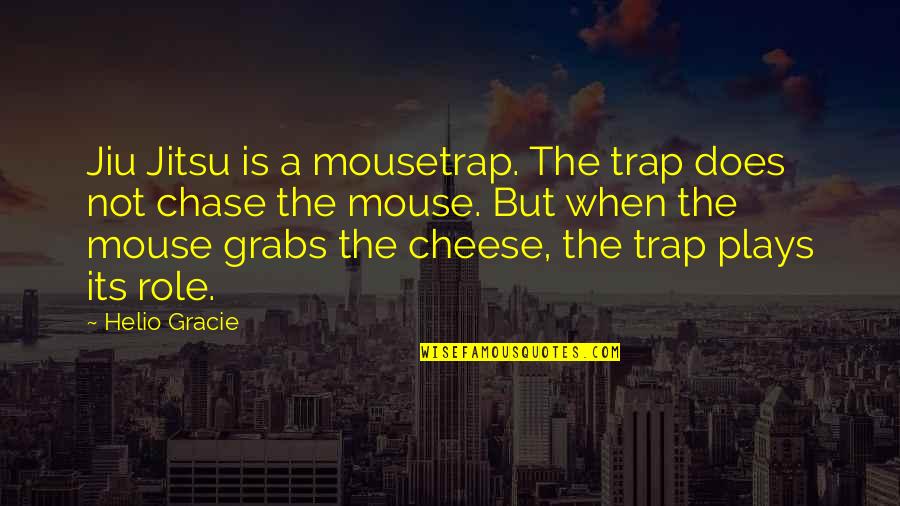 Mouse And Cheese Quotes By Helio Gracie: Jiu Jitsu is a mousetrap. The trap does Mouse And Cheese Quotes By Helio Gracie: Jiu Jitsu is a mousetrap. The trap does