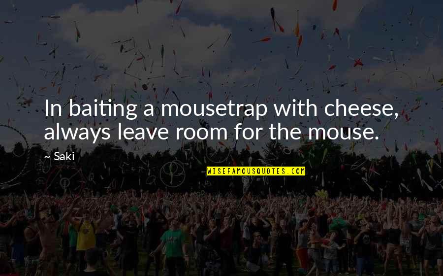 Mouse And Cheese Quotes By Saki: In baiting a mousetrap with cheese, always leave