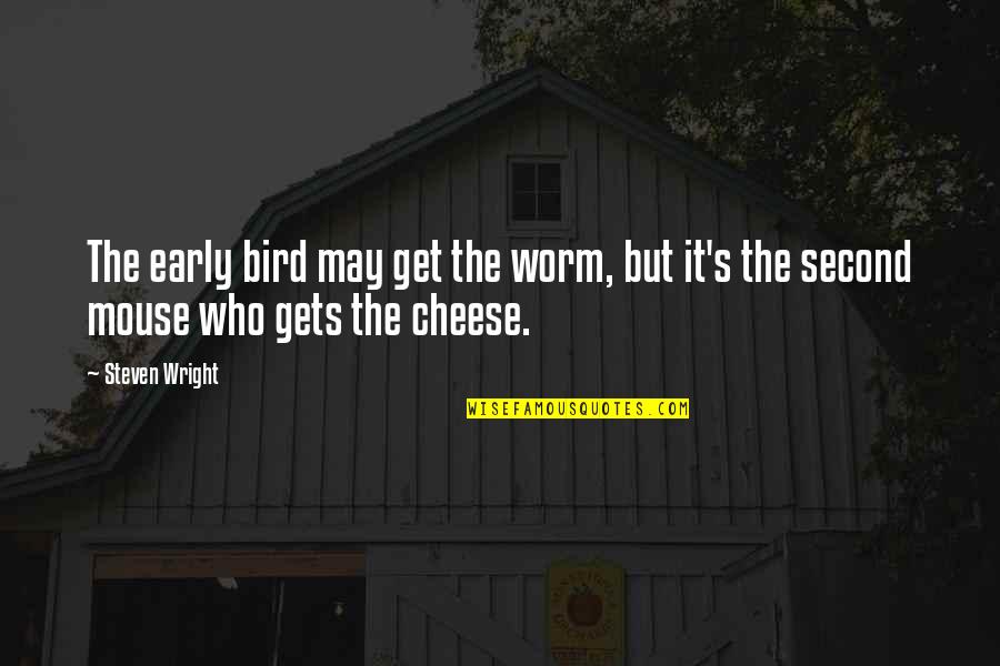 Mouse And Cheese Quotes By Steven Wright: The early bird may get the worm, but