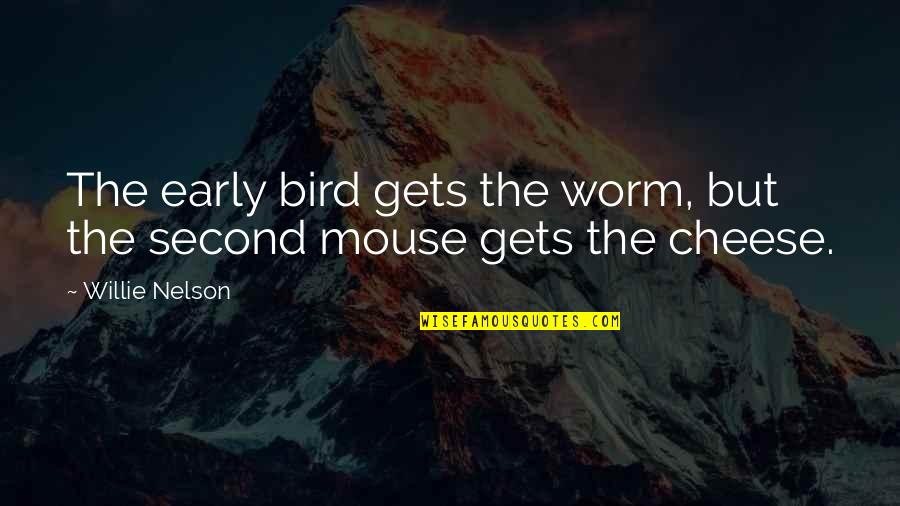 Mouse And Cheese Quotes By Willie Nelson: The early bird gets the worm, but the