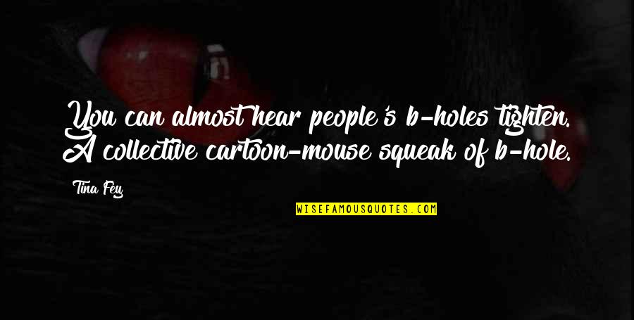 Mouse Holes Quotes By Tina Fey: You can almost hear people's b-holes tighten. A Mouse Holes Quotes By Tina Fey: You can almost hear people's b-holes tighten. A