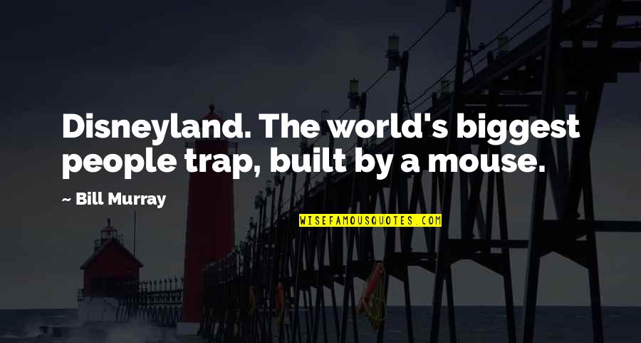 Mouse Trap Quotes By Bill Murray: Disneyland. The world's biggest people trap, built by