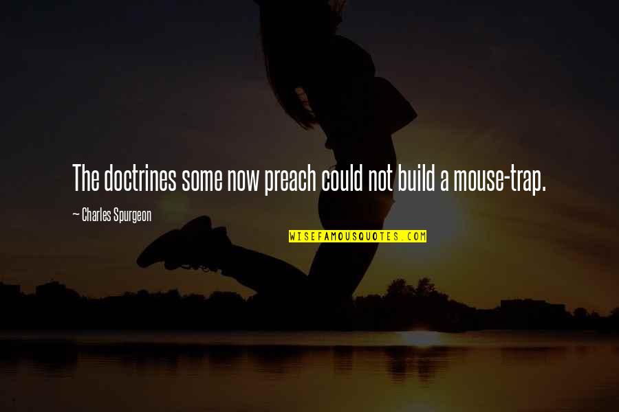 Mouse Trap Quotes By Charles Spurgeon: The doctrines some now preach could not build