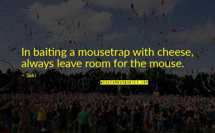 Mouse Trap Quotes By Saki: In baiting a mousetrap with cheese, always leave