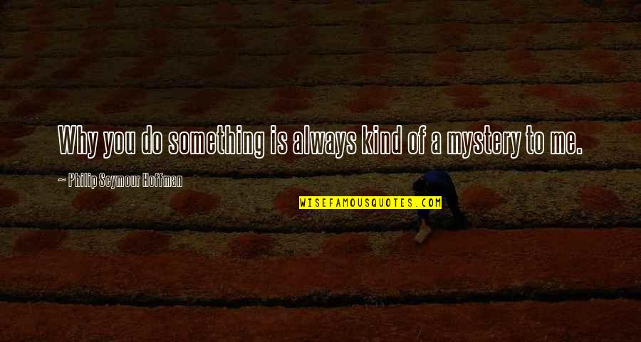 Mouseaholic Shopping Quotes By Philip Seymour Hoffman: Why you do something is always kind of Mouseaholic Shopping Quotes By Philip Seymour Hoffman: Why you do something is always kind of