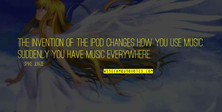 Mouselike Northern Quotes By Spike Jonze: The invention of the iPod changes how you