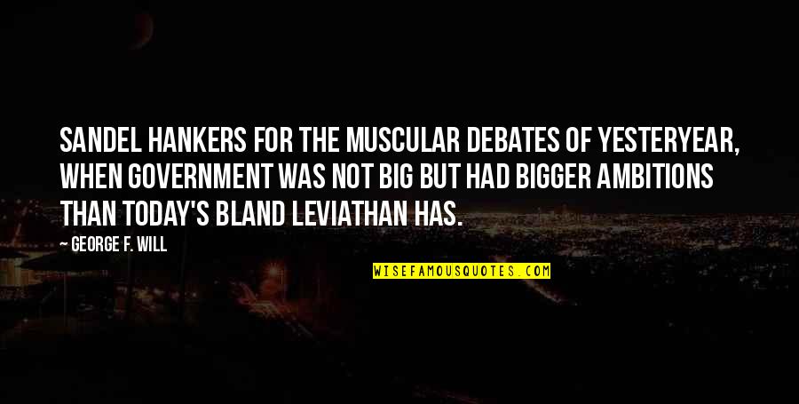 Mouses Quotes By George F. Will: Sandel hankers for the muscular debates of yesteryear,