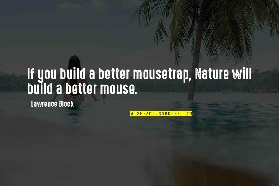 Mousetrap Best Quotes By Lawrence Block: If you build a better mousetrap, Nature will Mousetrap Best Quotes By Lawrence Block: If you build a better mousetrap, Nature will