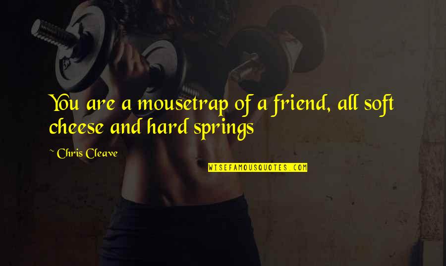 Mousetrap Quotes By Chris Cleave: You are a mousetrap of a friend, all