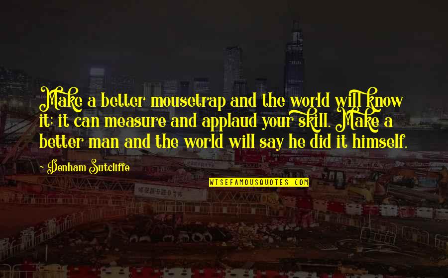 Mousetrap Quotes By Denham Sutcliffe: Make a better mousetrap and the world will