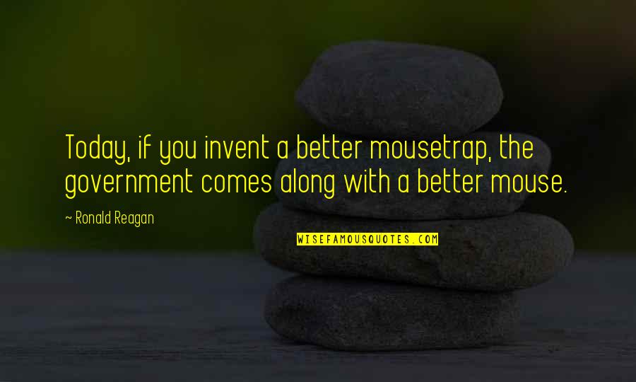 Mousetrap Quotes By Ronald Reagan: Today, if you invent a better mousetrap, the