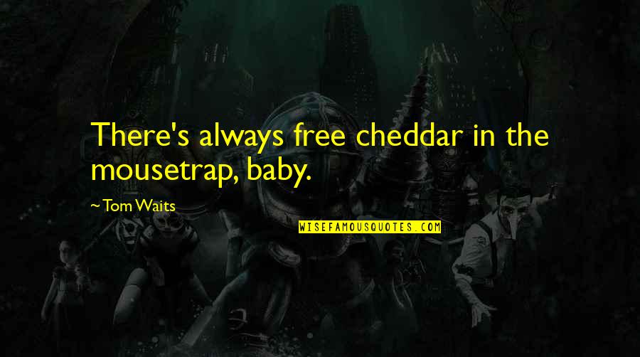 Mousetrap Quotes By Tom Waits: There's always free cheddar in the mousetrap, baby.