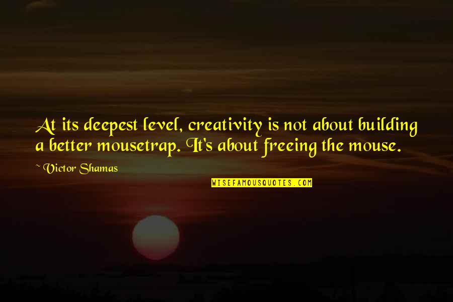 Mousetrap Quotes By Victor Shamas: At its deepest level, creativity is not about