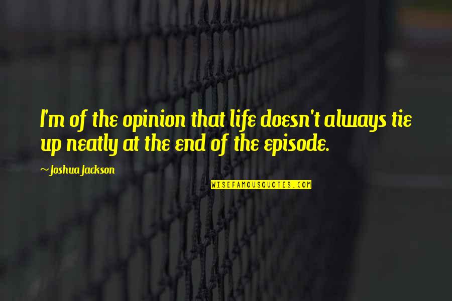 Moushumi Paul Quotes By Joshua Jackson: I'm of the opinion that life doesn't always