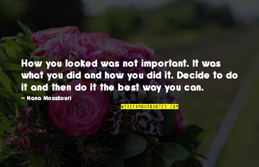Mouskouri Nana Quotes By Nana Mouskouri: How you looked was not important. It was Mouskouri Nana Quotes By Nana Mouskouri: How you looked was not important. It was
