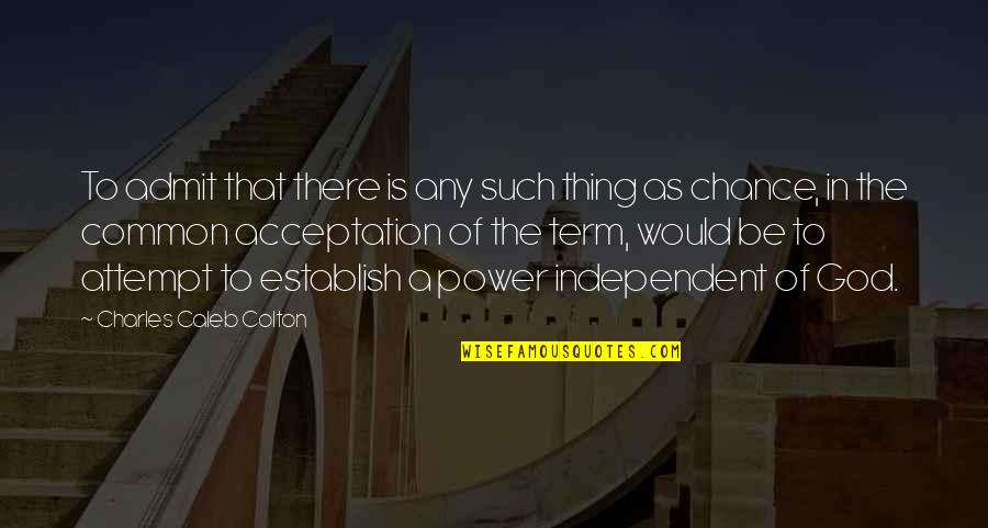 Moussa Al Sadr Quotes By Charles Caleb Colton: To admit that there is any such thing