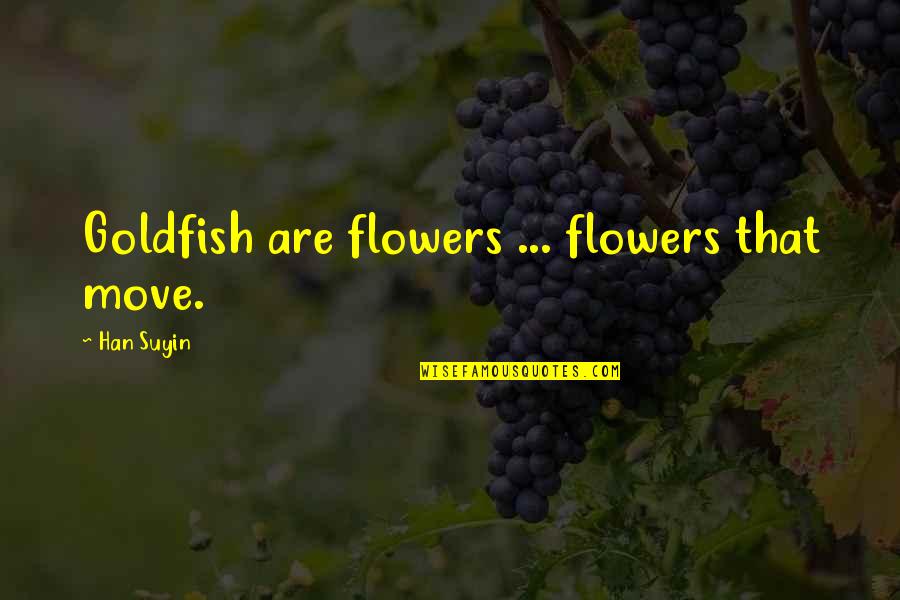 Moussa Al Sadr Quotes By Han Suyin: Goldfish are flowers ... flowers that move.