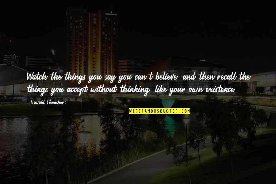 Moussa Quotes By Oswald Chambers: Watch the things you say you can't believe, Moussa Quotes By Oswald Chambers: Watch the things you say you can't believe,