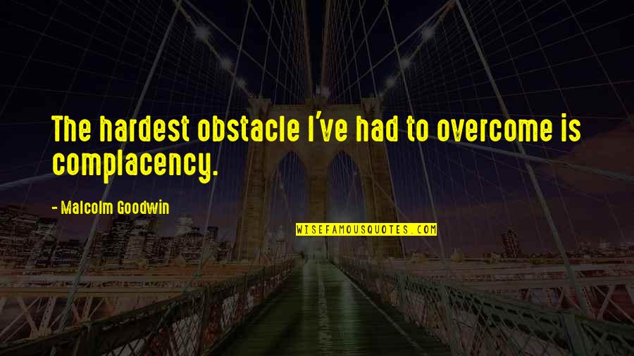 Moussalli Prime Quotes By Malcolm Goodwin: The hardest obstacle I've had to overcome is Moussalli Prime Quotes By Malcolm Goodwin: The hardest obstacle I've had to overcome is