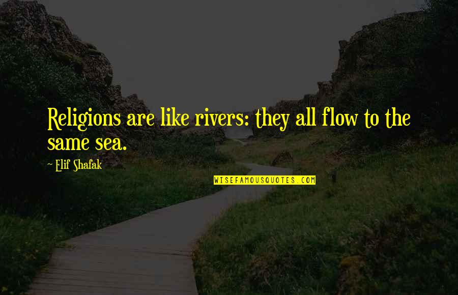 Moussanties Quotes By Elif Shafak: Religions are like rivers: they all flow to