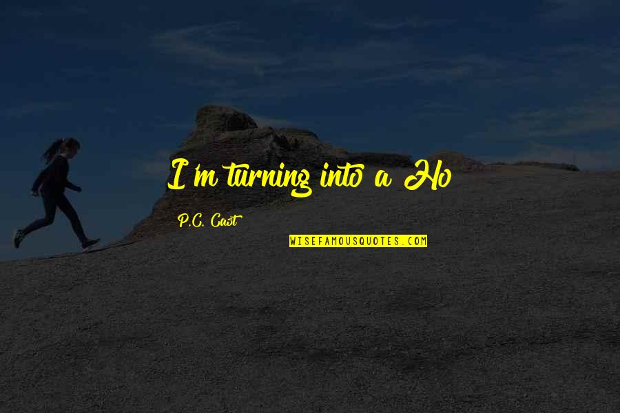 Moussier Tombola Quotes By P.C. Cast: I'm turning into a Ho Moussier Tombola Quotes By P.C. Cast: I'm turning into a Ho