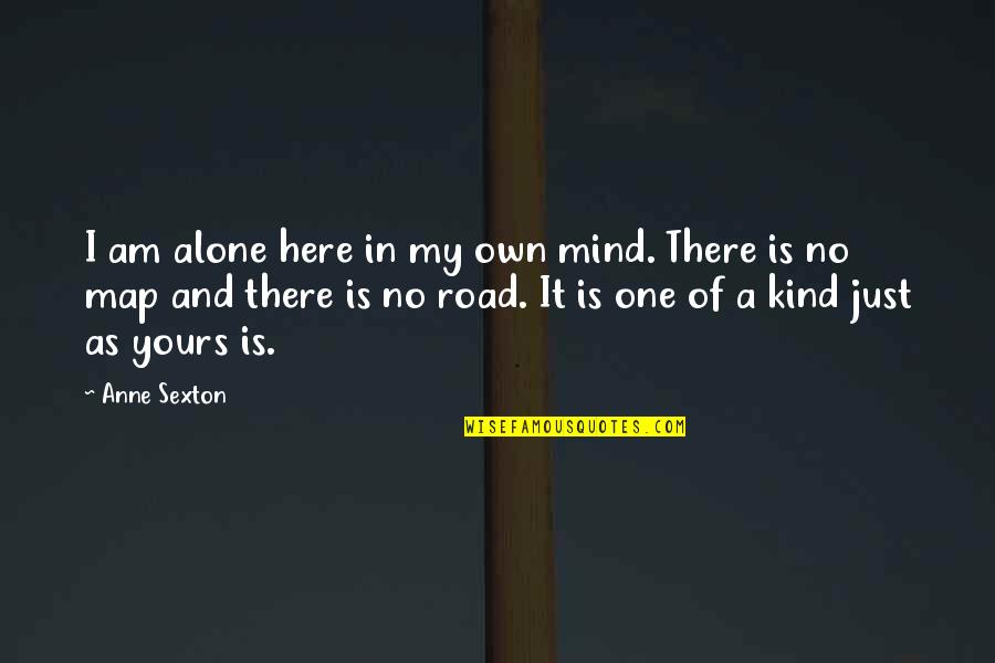 Moustakastoys Quotes By Anne Sexton: I am alone here in my own mind.