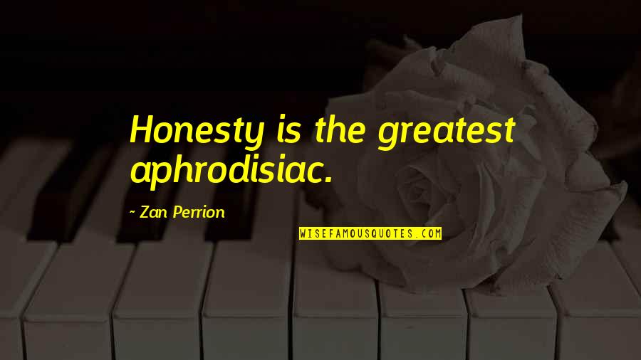 Moustaki Kapou Quotes By Zan Perrion: Honesty is the greatest aphrodisiac.