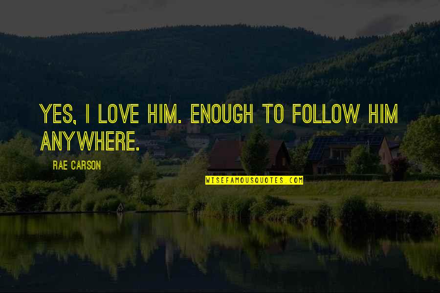 Moustapha Akkad Quotes By Rae Carson: Yes, I love him. Enough to follow him Moustapha Akkad Quotes By Rae Carson: Yes, I love him. Enough to follow him