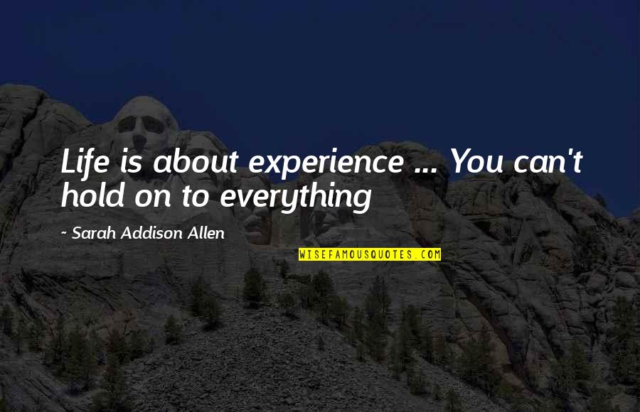 Moustapha Akkad Quotes By Sarah Addison Allen: Life is about experience ... You can't hold Moustapha Akkad Quotes By Sarah Addison Allen: Life is about experience ... You can't hold