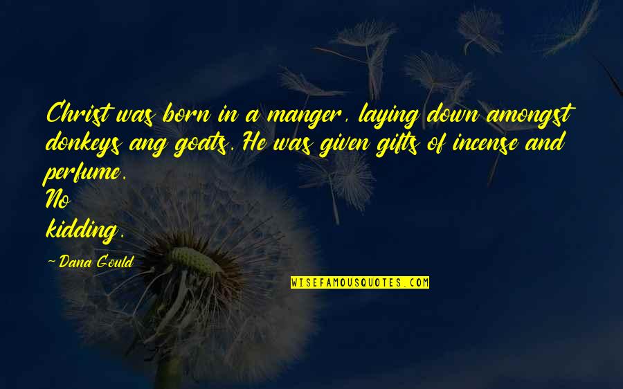 Moutafis Motors Quotes By Dana Gould: Christ was born in a manger, laying down Moutafis Motors Quotes By Dana Gould: Christ was born in a manger, laying down