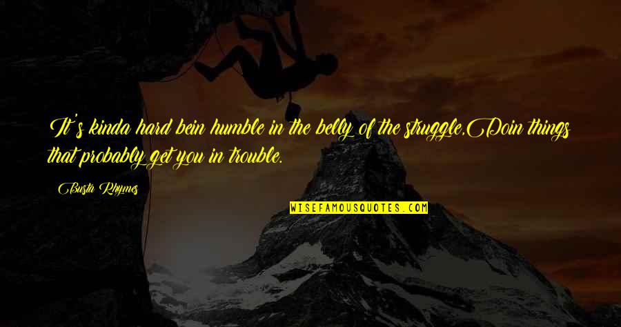 Moutafis Quotes By Busta Rhymes: It's kinda hard bein humble in the belly Moutafis Quotes By Busta Rhymes: It's kinda hard bein humble in the belly