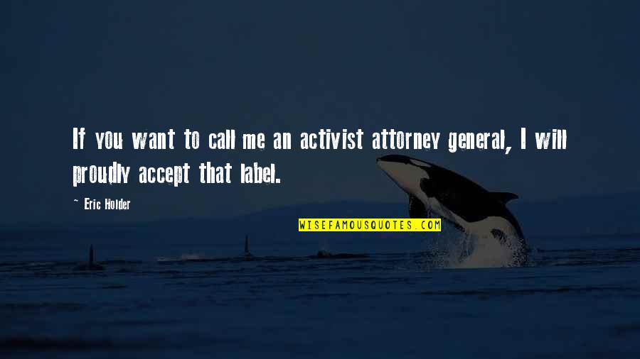 Moutarde Sauvage Quotes By Eric Holder: If you want to call me an activist Moutarde Sauvage Quotes By Eric Holder: If you want to call me an activist