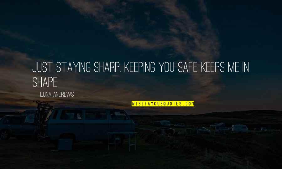 Moutb Quotes By Ilona Andrews: Just staying sharp. Keeping you safe keeps me Moutb Quotes By Ilona Andrews: Just staying sharp. Keeping you safe keeps me