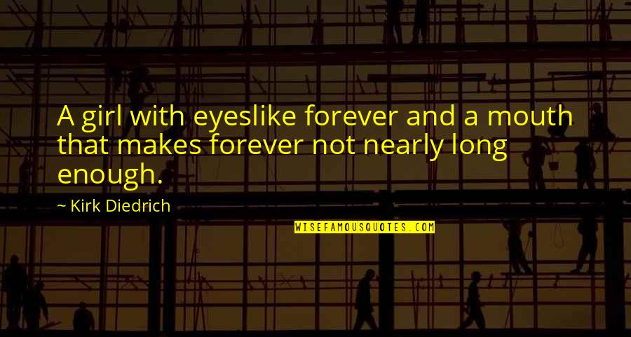 Mouth And Eyes Quotes By Kirk Diedrich: A girl with eyeslike forever and a mouth