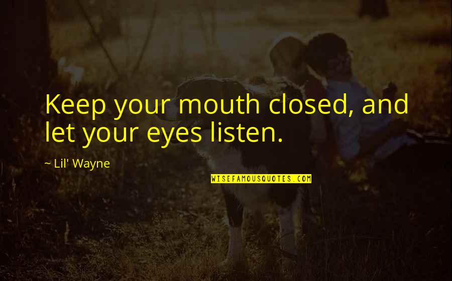 Mouth And Eyes Quotes By Lil' Wayne: Keep your mouth closed, and let your eyes Mouth And Eyes Quotes By Lil' Wayne: Keep your mouth closed, and let your eyes