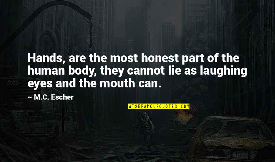 Mouth And Eyes Quotes By M.C. Escher: Hands, are the most honest part of the Mouth And Eyes Quotes By M.C. Escher: Hands, are the most honest part of the