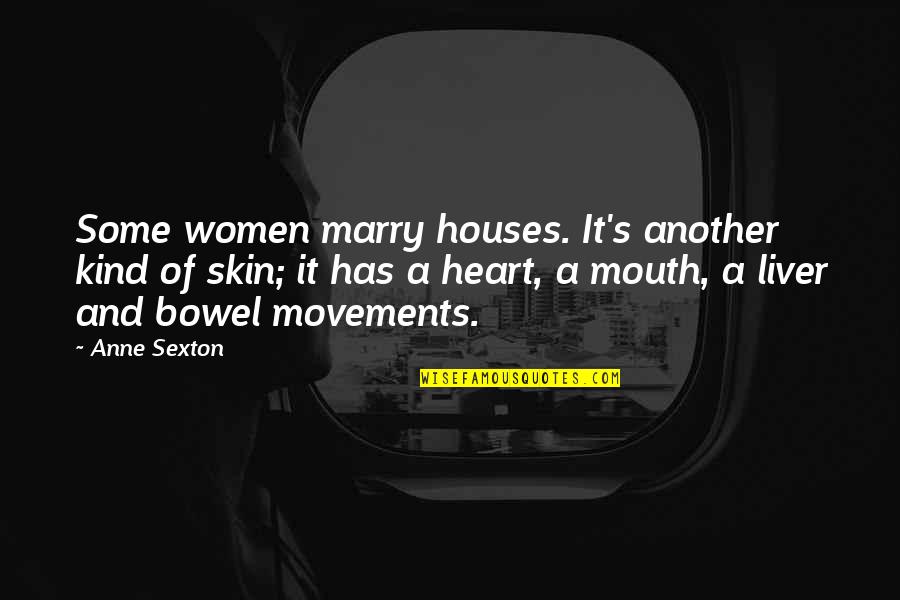 Mouth And Heart Quotes By Anne Sexton: Some women marry houses. It's another kind of