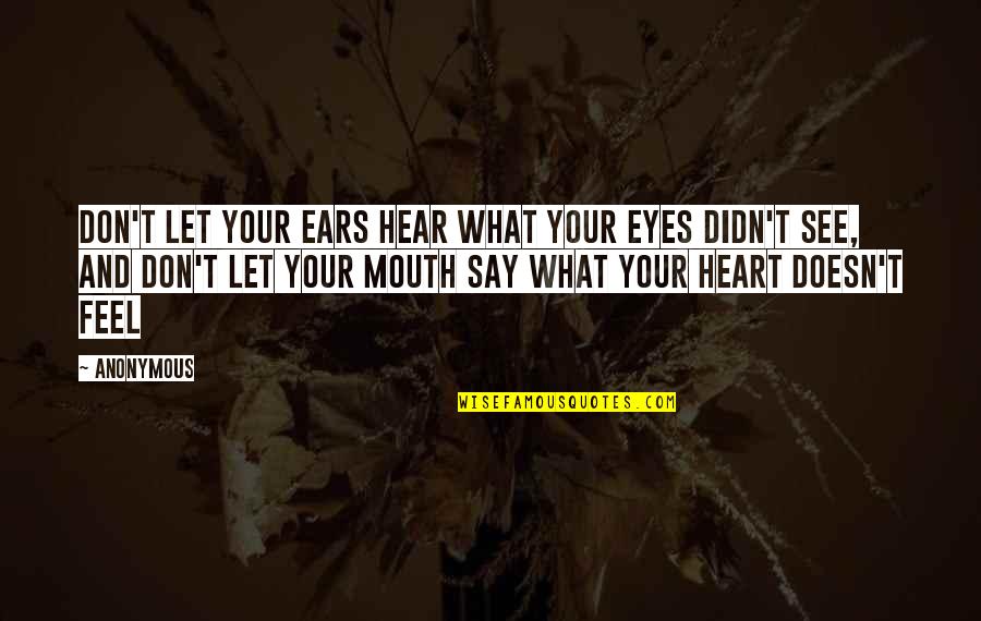 Mouth And Heart Quotes By Anonymous: Don't let your ears hear what your eyes