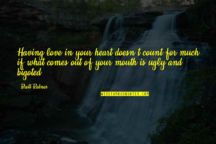 Mouth And Heart Quotes By Brett Ratner: Having love in your heart doesn't count for