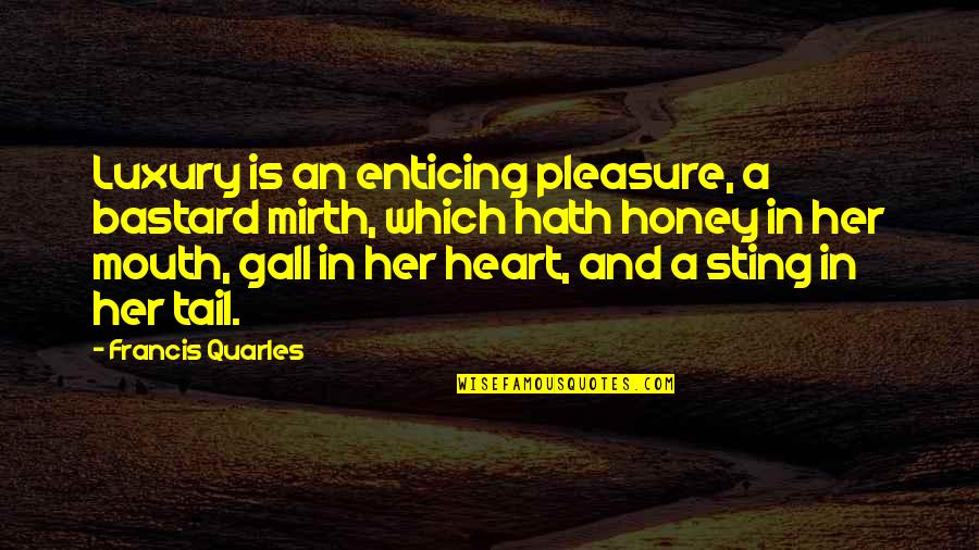 Mouth And Heart Quotes By Francis Quarles: Luxury is an enticing pleasure, a bastard mirth,