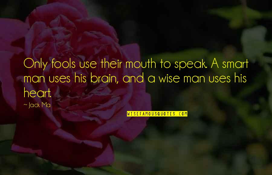 Mouth And Heart Quotes By Jack Ma: Only fools use their mouth to speak. A