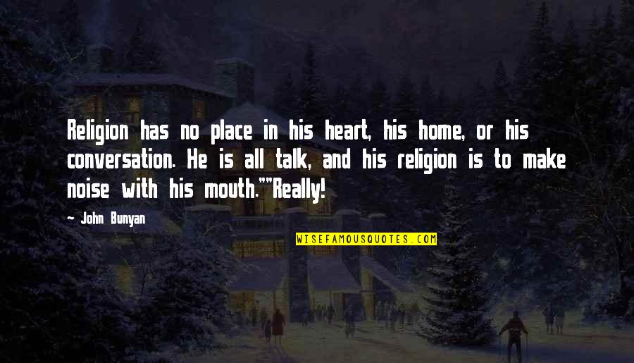 Mouth And Heart Quotes By John Bunyan: Religion has no place in his heart, his